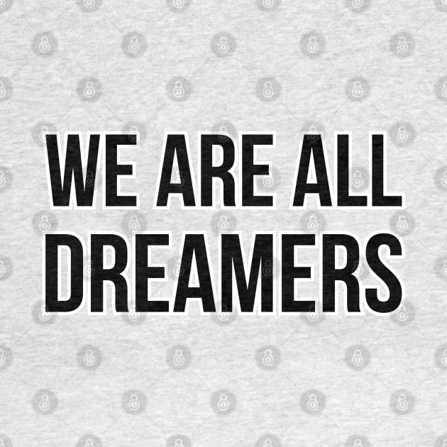 WE ARE ALL DREAMERS. by LeonLedesma